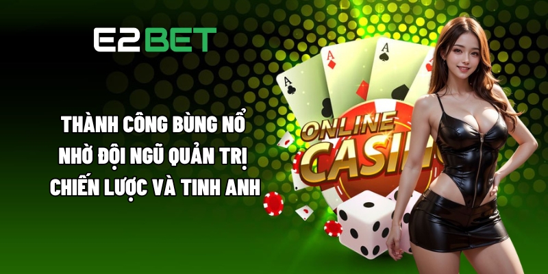 Giới Thiệu E2BET - Tất Cả Yếu Tố Tạo Nên Sức Hấp Dẫn Cho Sân Chơi 4 Thành công bùng nổ nhờ đội ngũ quản trị chiến lược và tinh anh